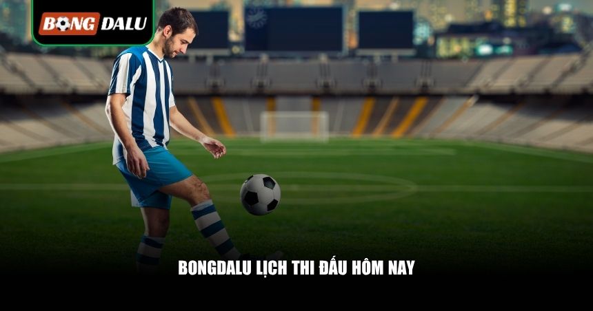 Tìm hiểu Bongdalu lịch thi đấu hôm nay