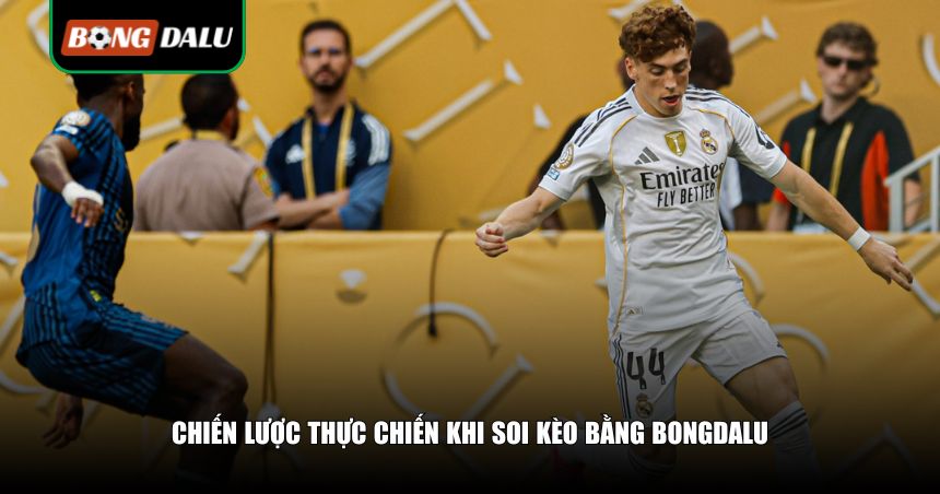 Chiến lược thực chiến khi soi kèo bằng Bongdalu