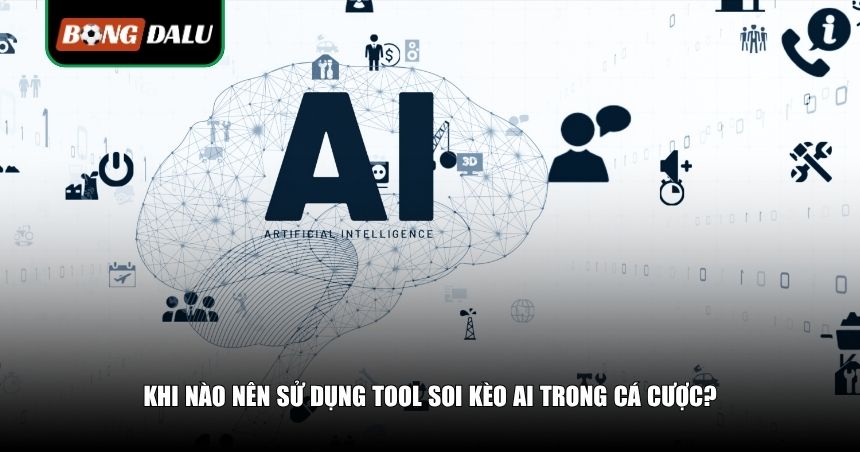Khi nào nên sử dụng tool soi kèo AI trong cá cược?