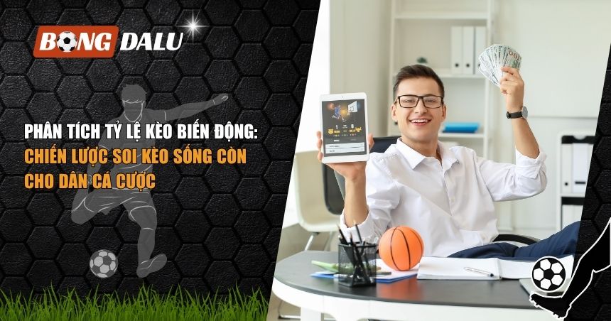 Phân tích tỷ lệ kèo biến động