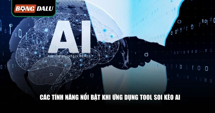 Các tính năng nổi bật khi ứng dụng tool soi kèo AI