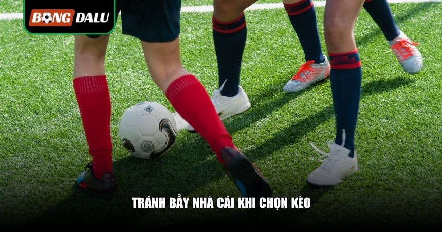 Tránh bẫy nhà cái khi chọn kèo